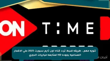 تنويه مهم.. طريقة ضبط تردد قناة أون تايم سبورت 2025 على الأقمار الصناعية بجودة HD لمتابعة مباريات الدوري